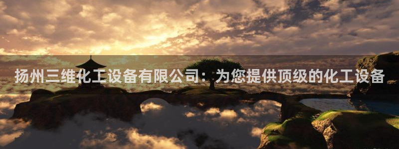 新宝gg创造奇迹登录最简单三个步骤：扬州三维化工设